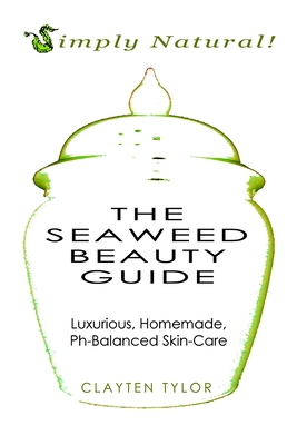 The Seaweed Beauty Guide - Tylor, Clayten