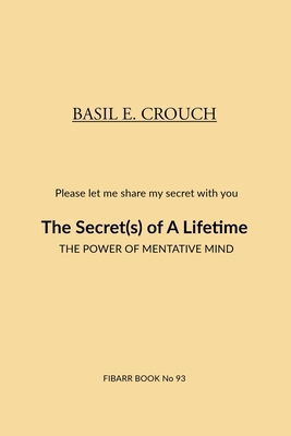 The Secert(s) of A Lifetime: The Power of Mentative Mind - Crouch, Basil E