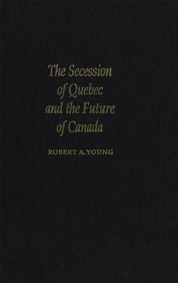 The Secession of Quebec and the Future of Canada - Young, Robert A