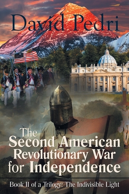 The Second American Revolutionary War for Independence: Book Ii of a Trilogy: the Indivisible Light - Pedri, David