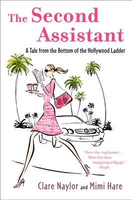 The Second Assistant: A Tale from the Bottom of the Hollywood Ladder - Naylor, Clare, and Hare, Mimi