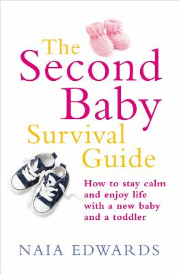 The Second Baby Survival Guide: How to stay calm and enjoy life with a new baby and a toddler - Edwards, Naia
