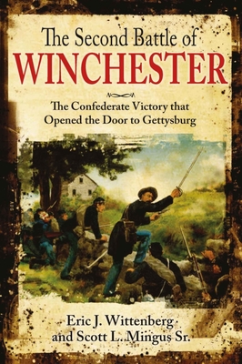The Second Battle of Winchester: The Confederate Victory That Opened the Door to Gettysburg - Wittenberg, Eric J, and Mingus, Scott L