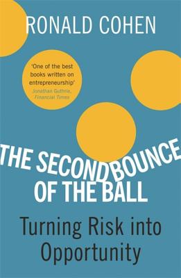 The Second Bounce of the Ball: Turning Risk Into Opportunity - Cohen, Ronald, Ph.D.