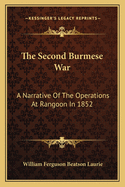 The Second Burmese War: A Narrative of the Operations at Rangoon in 1852