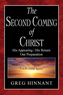 The Second Coming of Christ: His Appearing, His Return, Our Preparation - Hinnant, Greg