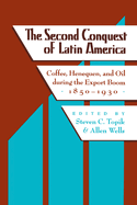 The Second Conquest of Latin America: Coffee, Henequen, and Oil During the Export Boom, 1850-1930