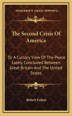 The Second Crisis of America: Or a Cursory View of the Peace Lately Concluded Between Great Britain and the United States - Fulton, Robert