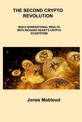 The Second Crypto Revolution: Build Generational Wealth with Richard Heart's Crypto Ecosystem - Schlotmann, Dylan, and Mablood, Jones