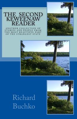 The Second Keweenaw Reader: Another collection of stories and people from the most beautiful part of the strangest state. - Buchko, Richard