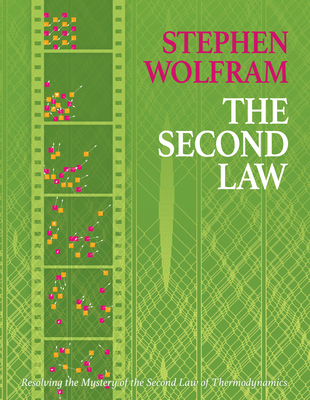 The Second Law: Resolving the Mystery of the Second Law of Thermodynamics - Wolfram, Stephen
