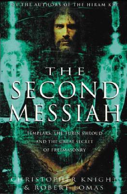 The Second Messiah: Templars, the Turin Shrowd, and the Great Secret of Freemasonry - Knight, Christopher, and Lomas, Robert