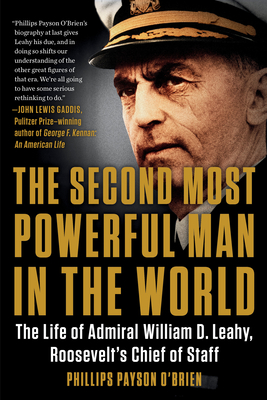 The Second Most Powerful Man in the World: The Life of Admiral William D. Leahy, Roosevelt's Chief of Staff - O'Brien, Phillips Payson