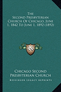 The Second Presbyterian Church Of Chicago, June 1, 1842 To June 1, 1892 (1892) - Chicago Second Presbyterian Church