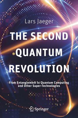 The Second Quantum Revolution: From Entanglement to Quantum Computing and Other Super-Technologies - Jaeger, Lars