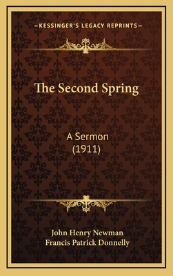 The Second Spring: A Sermon (1911) - Newman, John Henry, Cardinal (Editor), and Donnelly, Francis Patrick (Introduction by)