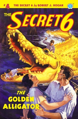 The Secret 6 #4: The Golden Alligator - Hogan, Robert J