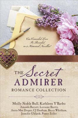 The Secret Admirer Romance Collection: Can Concealed Love Be Revealed in 9 Historical Novellas? - Barratt, Amanda, and Beatty, Lorraine, and Bull, Molly Noble