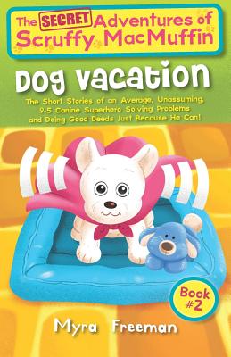 The (Secret) Adventures Of Scruffy MacMuffin: Dog Vacation: The Short Stories Of An Average, Unassuming, Canine Superhero, Solving Problems and Doing Good Deeds Just Because He Can! - Kane, Anne (Editor)