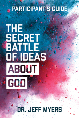 The Secret Battle of Ideas about God Participant's Guide: Overcoming the Outbreak of Five Fatal Worldviews - Myers, Jeff, Dr.