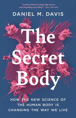 The Secret Body: How the New Science of the Human Body Is Changing the Way We Live - Davis, Daniel M