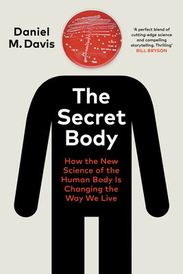 The Secret Body: How the New Science of the Human Body Is Changing the Way We Live - Davis, Daniel M