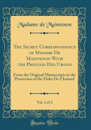 The Secret Correspondence of Madame de Maintenon with the Princess Des Ursins, Vol. 3 of 3: From the Original Manuscripts in the Possession of the Duke de Choiseul (Classic Reprint)