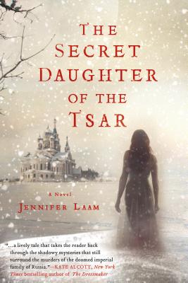The Secret Daughter of the Tsar: A Novel of the Romanovs - Laam, Jennifer