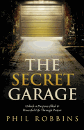 The Secret Garage: Unlock a Purpose-Filled & Powerful Life Through Prayer