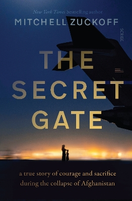 The Secret Gate: a true story of courage and sacrifice during the collapse of Afghanistan - Zuckoff, Mitchell