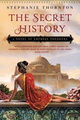 The Secret History: A Novel of Empress Theodora - Thornton, Stephanie