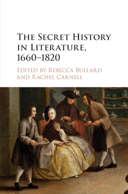 The Secret History in Literature, 1660-1820 - Bullard, Rebecca (Editor), and Carnell, Rachel (Editor)