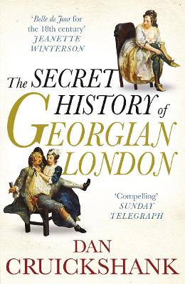 The Secret History of Georgian London: How the Wages of Sin Shaped the Capital - Cruickshank, Dan