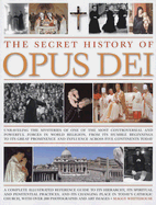 The Secret History of Opus Dei: Unravelling the Mysteries of One of the Most Controversial and Powerful Forces in World Religion, from Its Humble Beginnings to Its Great Prominence and Influence Across Five Continents Today