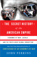The Secret History of the American Empire: Economic Hit Men, Jackals, and the Truth about Global Corruption - Perkins, John