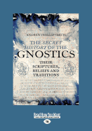The Secret History of the Gnostics: Their Scriptures, Beliefs and Traditions