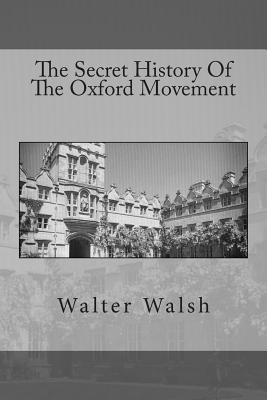 The Secret History of the Oxford Movement - Walsh, Walter