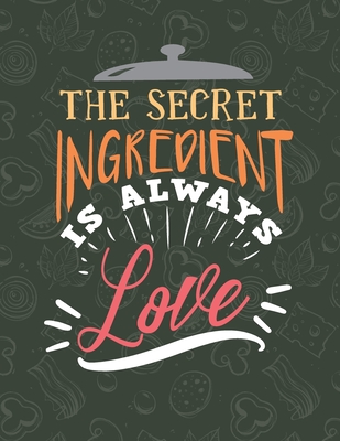 The Secret Ingredient Is Always Love: Recipe Book To Write In - Custom Cookbook For Special Recipes Notebook - Unique Keepsake Cooking Baking Gift - Matte Cover 8.5x11" 120 Pages - Dreamblaze Design