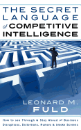 The Secret Language of Competitive Intelligence: How to See Through & Stay Ahead of Business Disruptions, Distortions, Rumors & Smoke Screens