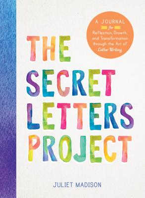 The Secret Letters Project: A Journal for Reflection, Growth, and Transformation Through the Art of Letter Writing - Madison, Juliet