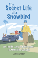 The Secret Life of a Snowbird: An Inside Look at Retirement in America's Sunbelt (Hint: It's Humorous, Poignant and Warm!)