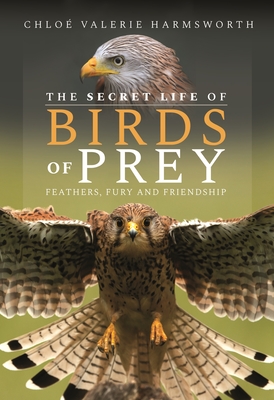 The Secret Life of Birds of Prey: Feathers, Fury and Friendship - Harmsworth, Chlo Valerie