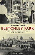 The Secret Life of Bletchley Park: The History of the Wartime Codebreaking Centre by the Men and Women Who Were There