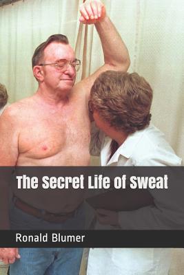 The Secret Life of Sweat - Blumer, Ronald H