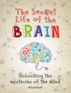 The Secret Life of the Brain: Unlocking the Mysteries of the Mind