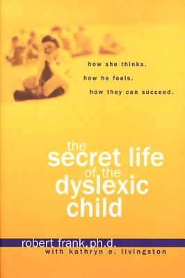 The Secret Life of the Dyslexic Child - Frank, Robert, PhD, and Livingston, Kathryn E