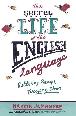 The Secret Life of the English Language: Buttering Parsnips, Twocking Chavs - Manser, Martin H, and Pickering, David (Editor)