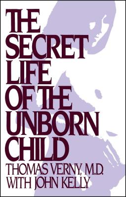 The Secret Life of the Unborn Child: How You Can Prepare Your Baby for a Happy, Healthy Life - Verny, Thomas R