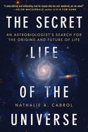 The Secret Life of the Universe: An Astrobiologist's Search for the Origins and Frontiers of Life