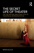 The Secret Life of Theater: On the Nature and Function of Theatrical Representation